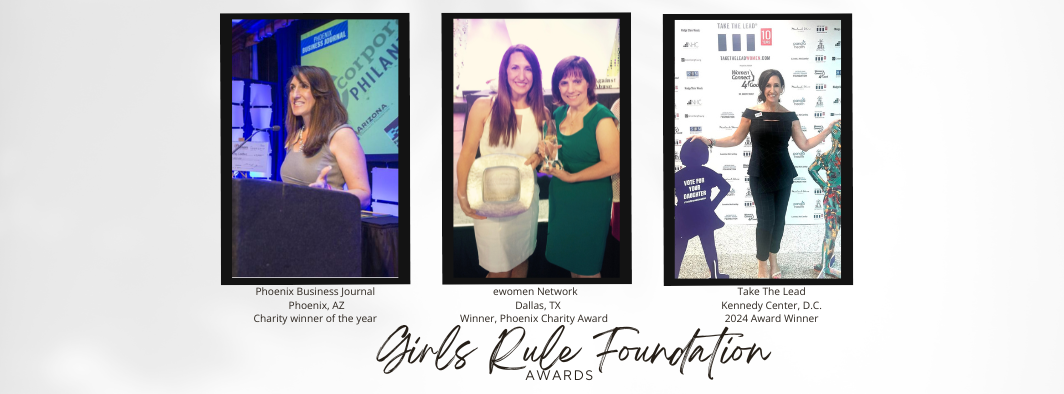 Girls Rule Foundation Awards — Phoenix Business Journal Charity Winner of the Year; ewomen Network Phoenix Charity Award Winner; Take The Lead 2024 Award at the Kennedy Center